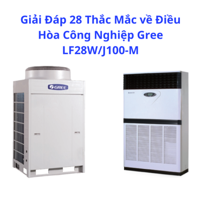 28 Thắc Mắc về Điều Hòa Công Nghiệp Gree LF28W/J100-M