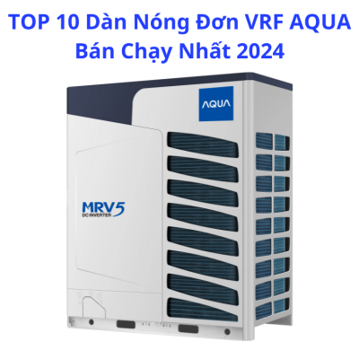 TOP 10 Dàn Nóng Đơn VRF AQUA Bán Chạy Nhất 2024