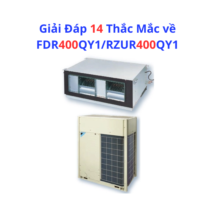 Giải Đáp 14 Thắc Mắc về FDR400QY1/RZUR400QY1 - HRT