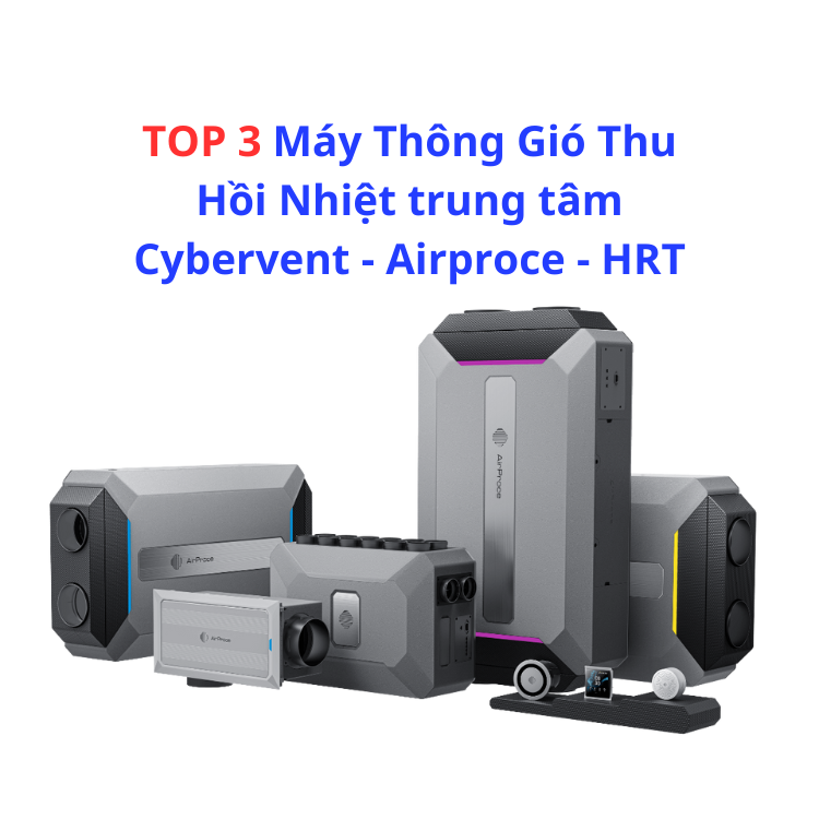TOP 3 Máy Thông Gió Thu Hồi Nhiệt trung tâm Cybervent - Airproce - HRT